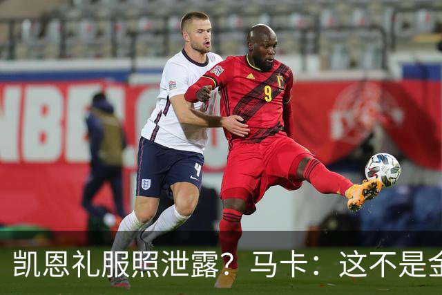 凯恩礼服照泄露？马卡：这不是金球奖宣传照，实为欧冠大战预热图