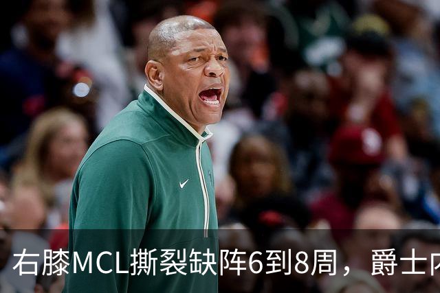 右膝MCL撕裂缺阵6到8周，爵士内线又少一人
